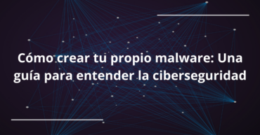 Cómo crear tu propio malware Una guía para entender la ciberseguridad